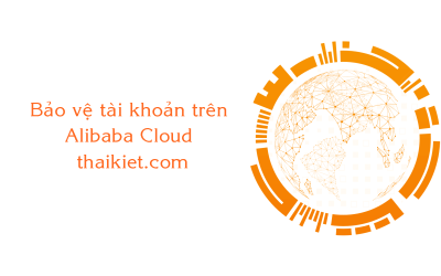 Bảo vệ tài khoản Alibaba Cloud an toàn hơn